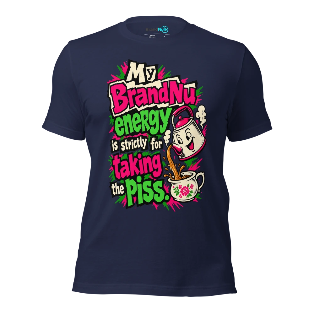 My BrandNu energy is strictly for taking the piss T Shirt Navy Front