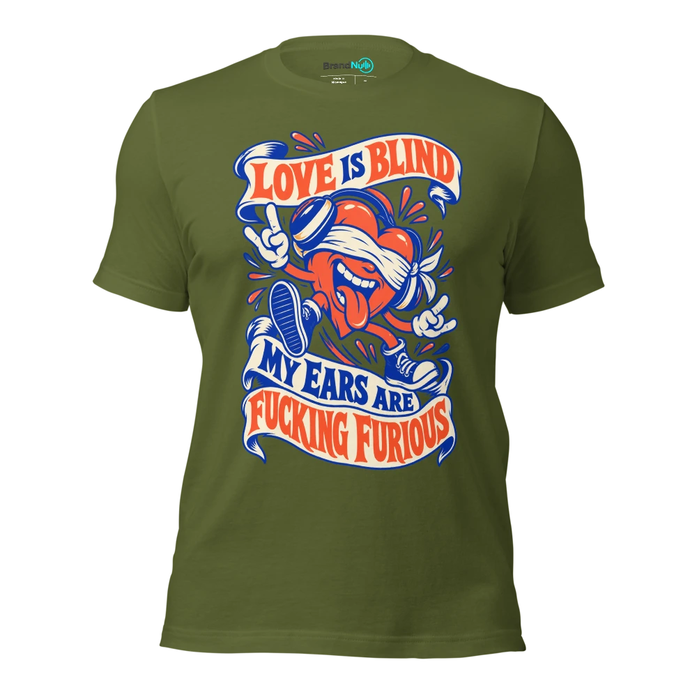 LOVE IS BLIND MY EARS ARE FUCKING FURIOUS T Shirt Olive Front