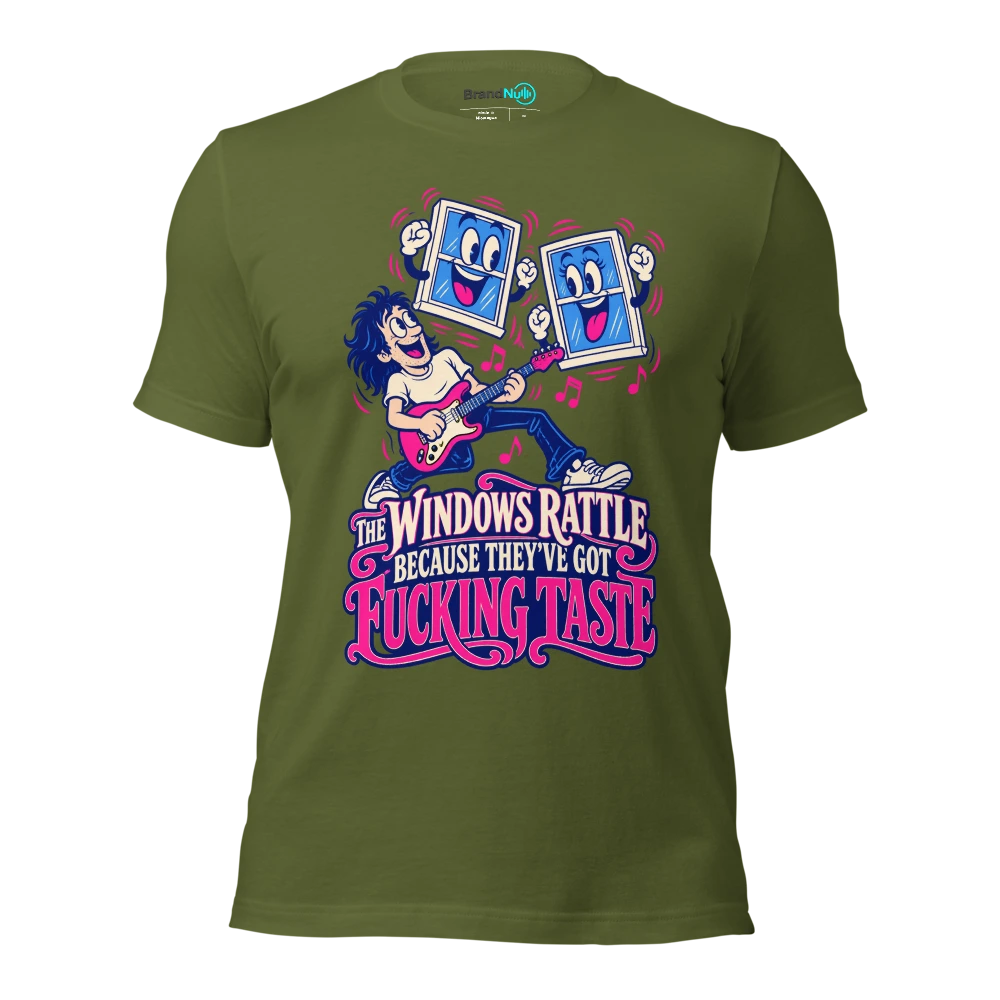 THE WINDOWS RATTLE BECAUSE THEY'VE GOT FUCKING TASTE T Shirt Olive Front