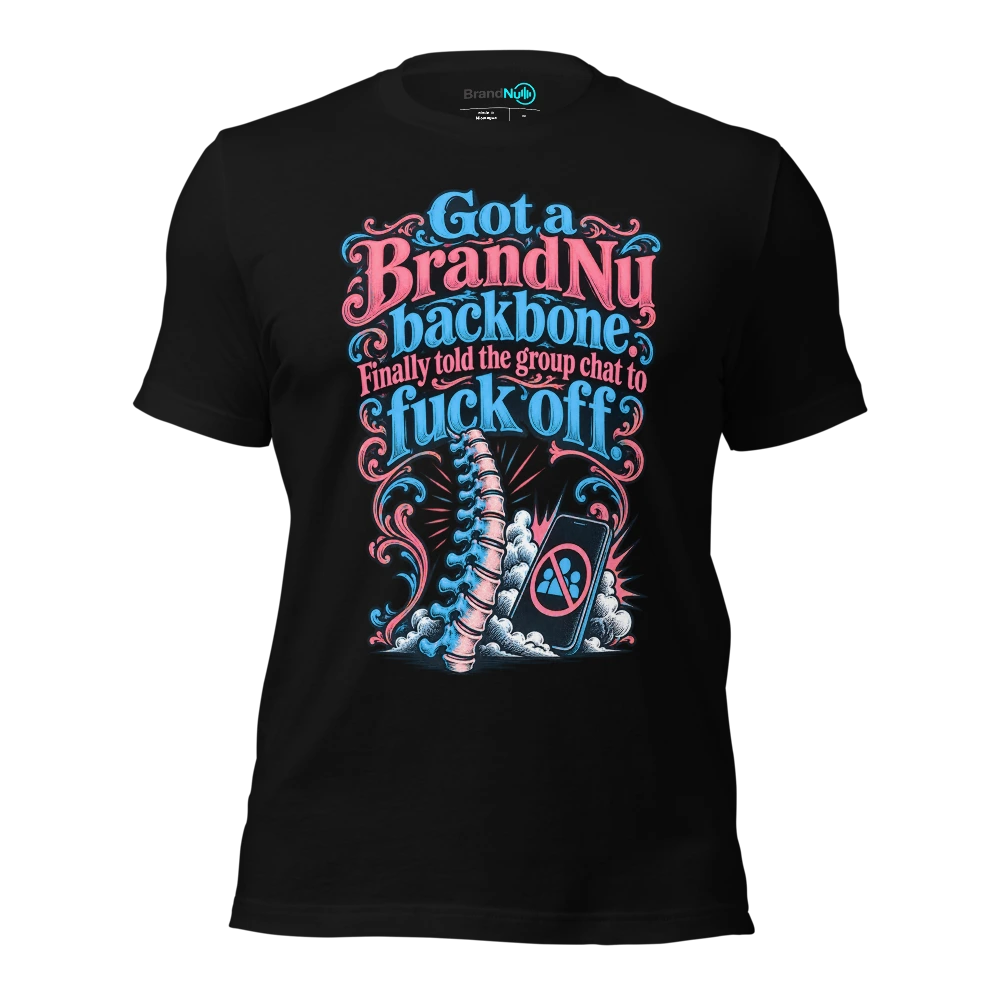 Got a BrandNu backbone. Finally told the group chat to fuck off T Shirt Black Front