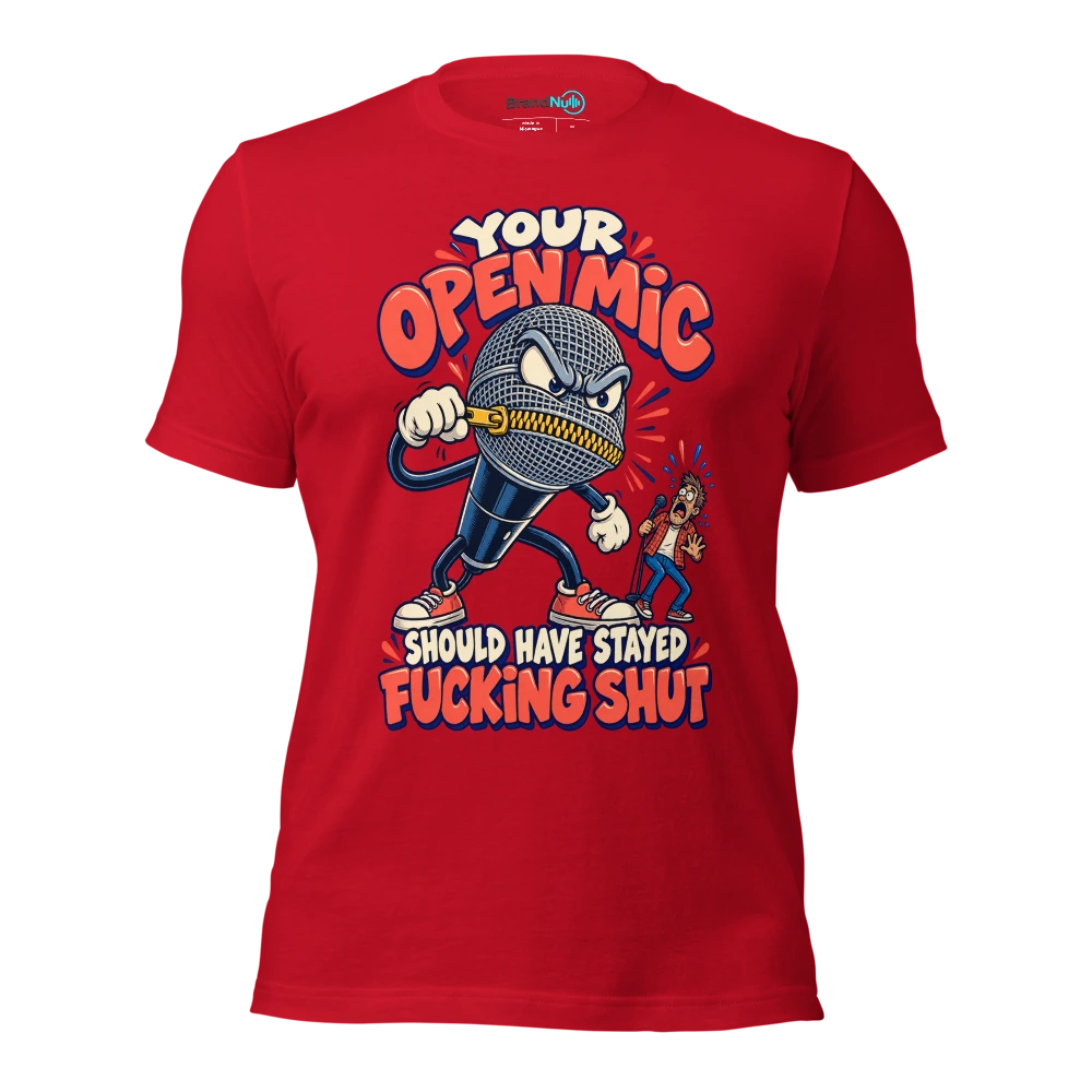 YOUR OPEN MIC SHOULD HAVE STAYED FUCKING SHUT T Shirt Red Front