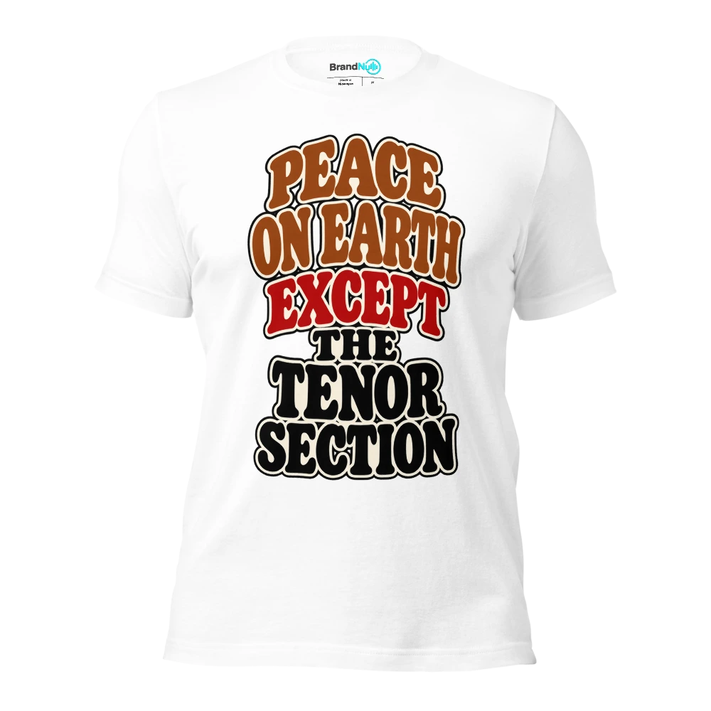 PEACE ON EARTH EXCEPT THE TENOR SECTION T Shirt White Front