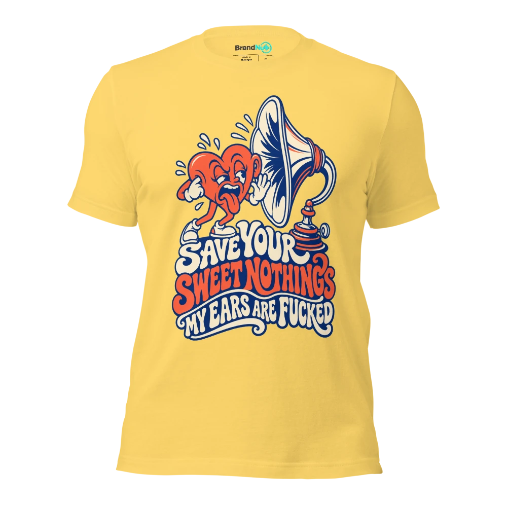 SAVE YOUR SWEET NOTHINGS MY EARS ARE FUCKED T Shirt Yellow Front