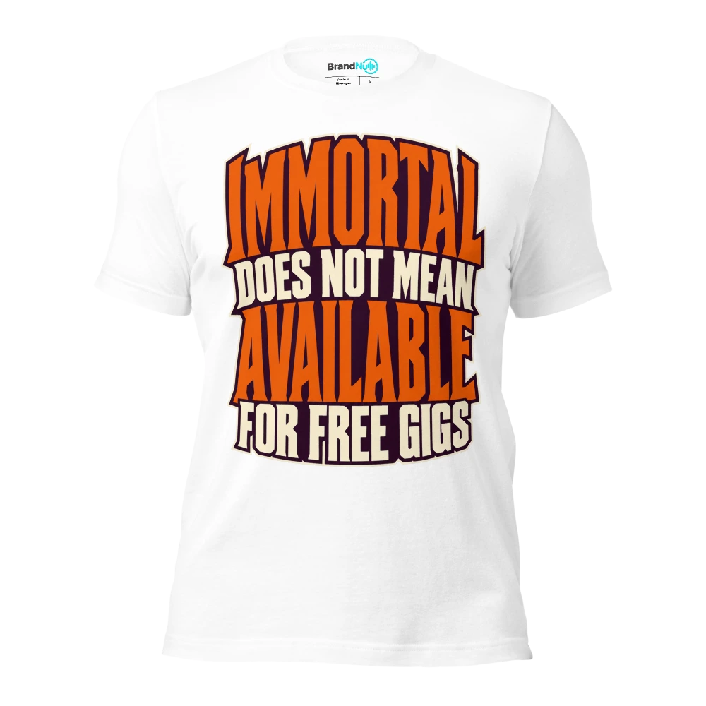 IMMORTAL DOES NOT MEAN AVAILABLE FOR FREE GIGS T Shirt White Front