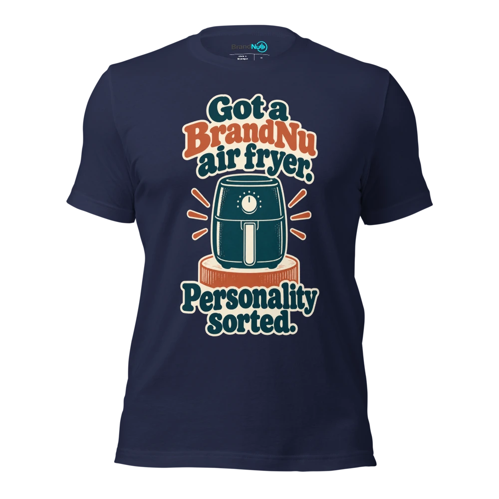 Got a BrandNu air fryer. Personality sorted T Shirt Navy Front
