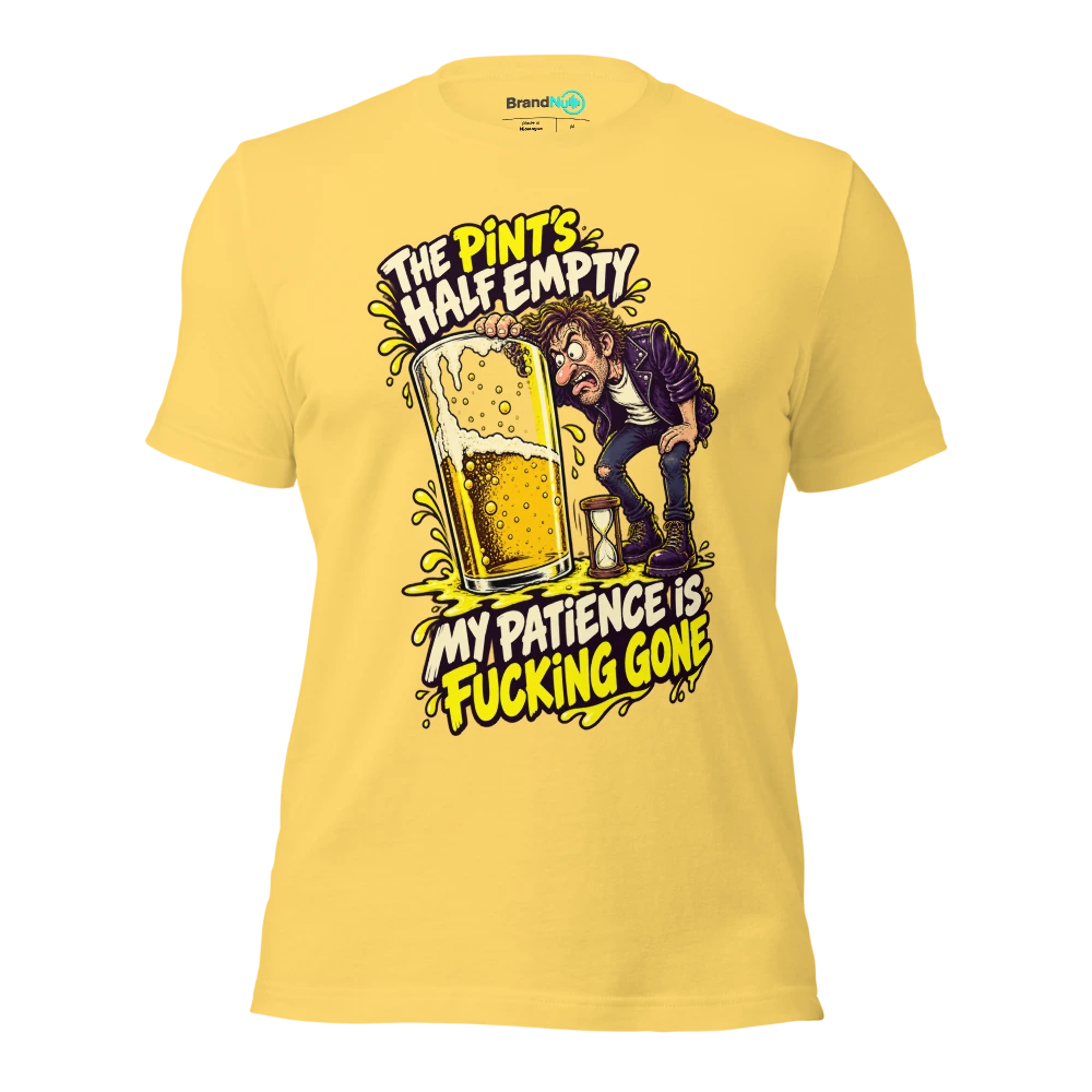 THE PINT'S HALF EMPTY MY PATIENCE IS FUCKING GONE T Shirt Yellow Front