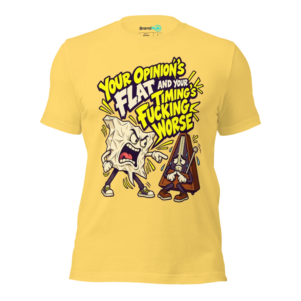 YOUR OPINION'S FLAT AND YOUR TIMING'S FUCKING WORSE T Shirt Yellow Front