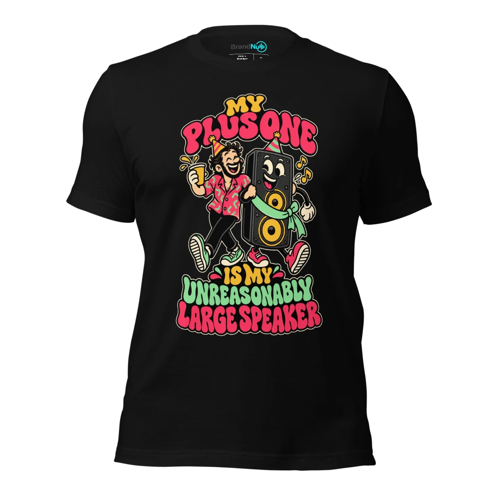 MY PLUS ONE IS MY UNREASONABLY LARGE SPEAKER T-SHIRT
