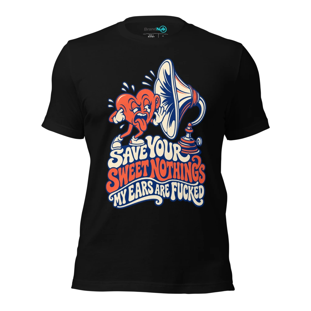 SAVE YOUR SWEET NOTHINGS MY EARS ARE FUCKED T Shirt Black Front