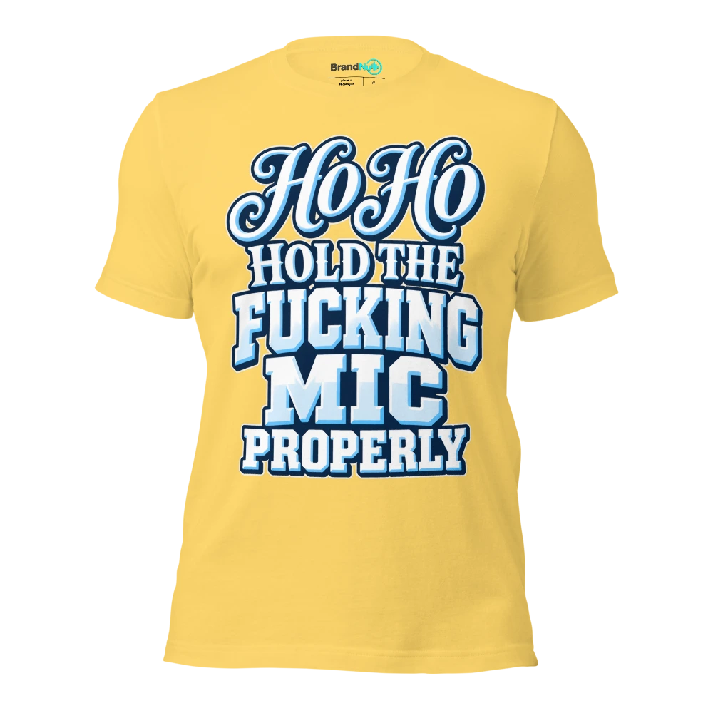 HO HO HOLD THE FUCKING MIC PROPERLY T Shirt Yellow Front