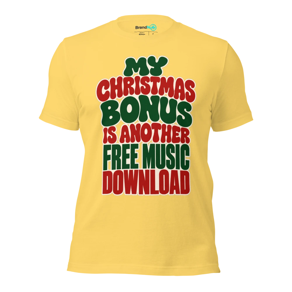 MY CHRISTMAS BONUS IS ANOTHER FREE MUSIC DOWNLOAD T Shirt Yellow Front
