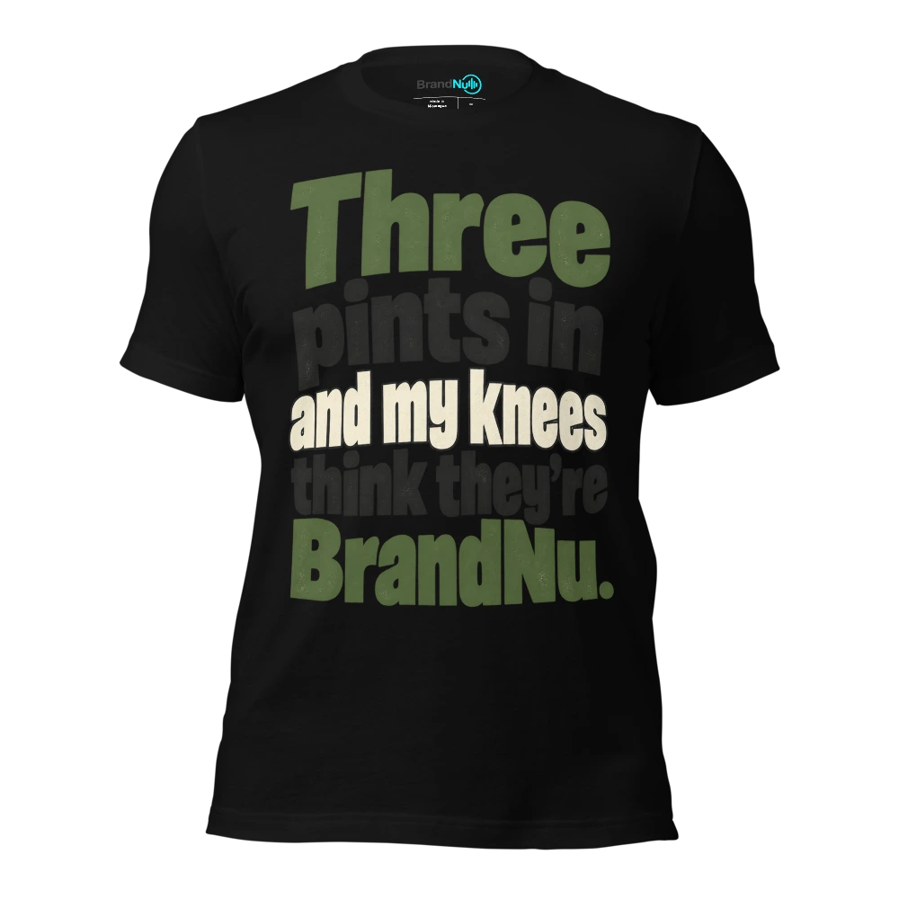 Three pints in and my knees think they’re BrandNu T-SHIRT