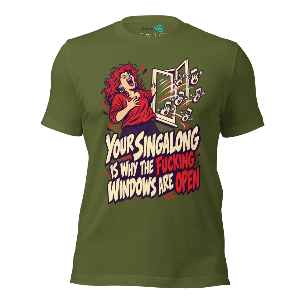 YOUR SINGALONG IS WHY THE FUCKING WINDOWS ARE OPEN T Shirt Olive Front