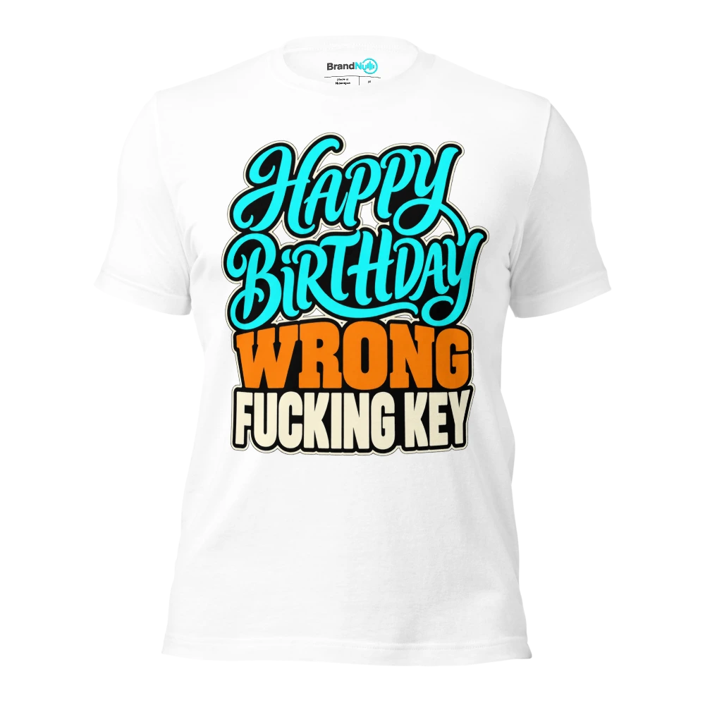 HAPPY BIRTHDAY WRONG FUCKING KEY T Shirt White Front