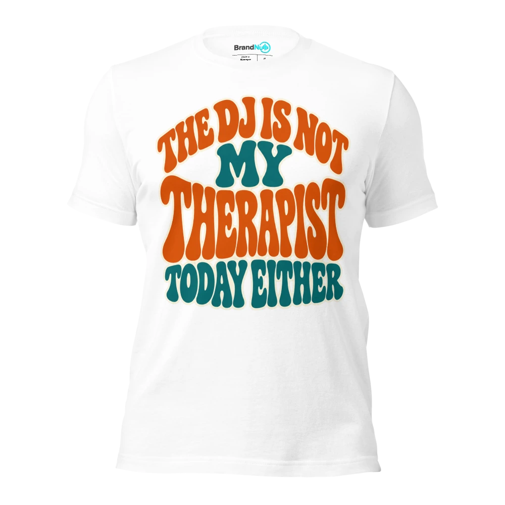 THE DJ IS NOT MY THERAPIST TODAY EITHER T Shirt White Front