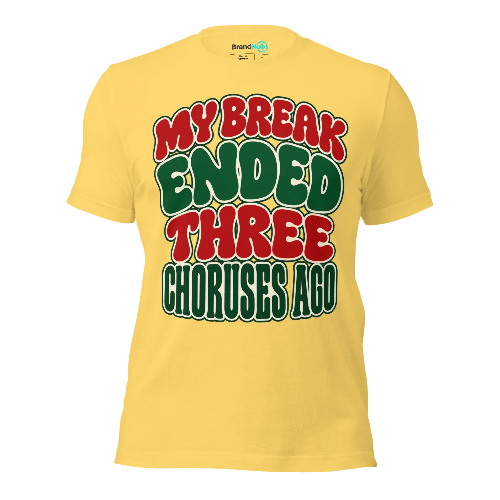 MY BREAK ENDED THREE CHORUSES AGO T Shirt Yellow Front