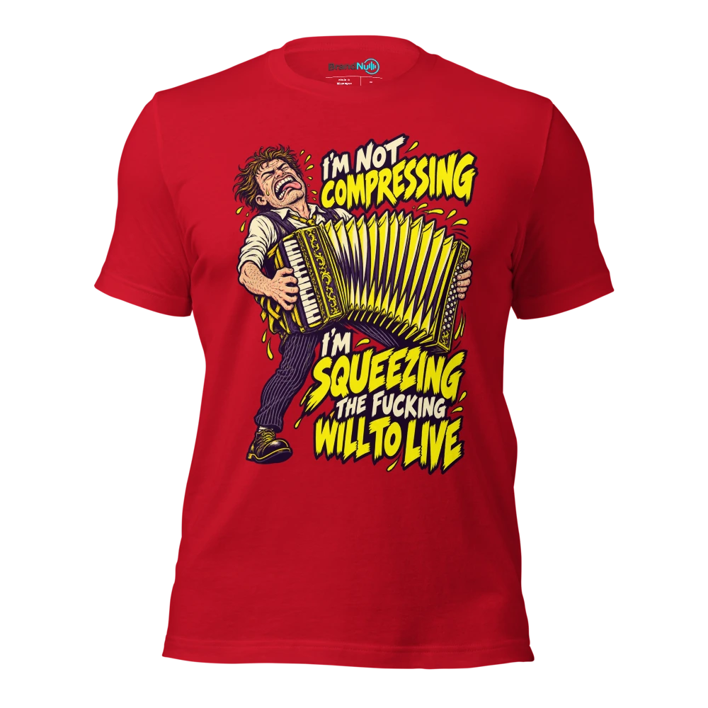 I'M NOT COMPRESSING I'M SQUEEZING THE FUCKING WILL TO LIVE T Shirt Red Front