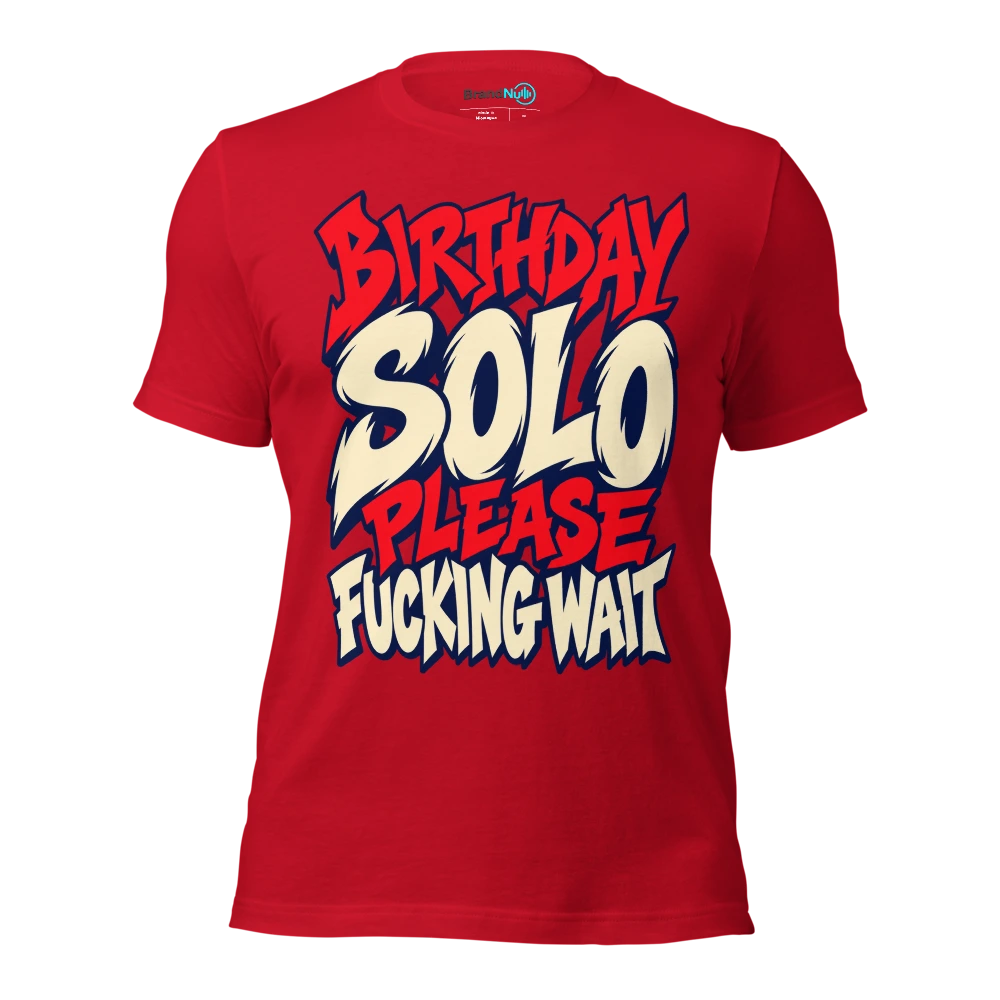 BIRTHDAY SOLO PLEASE FUCKING WAIT T Shirt Red Front
