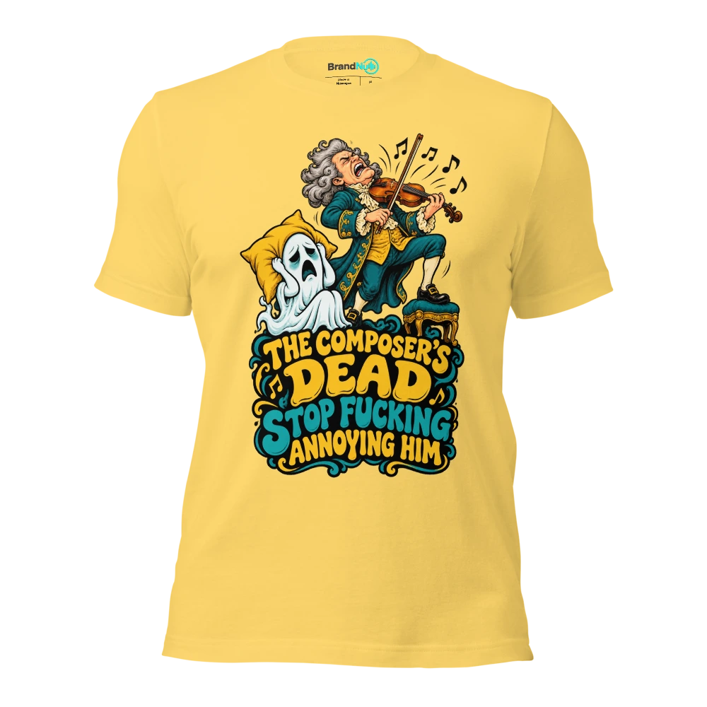 THE COMPOSER'S DEAD STOP FUCKING ANNOYING HIM T Shirt Yellow Front