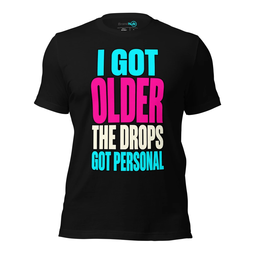 I GOT OLDER THE DROPS GOT PERSONAL T-SHIRT