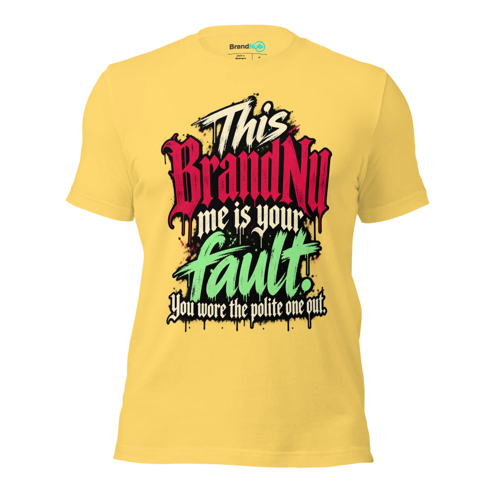 This BrandNu me is your fault. You wore the polite one out T Shirt Yellow Front