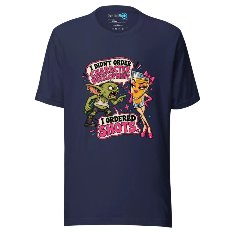 BrandNu I Didn'T Order Character Development. I Ordered Shots. T-Shirt - Navy - Front