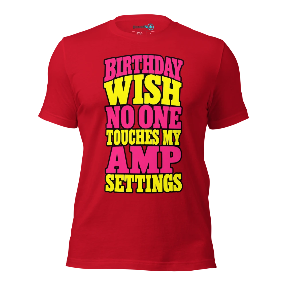 BIRTHDAY WISH NO ONE TOUCHES MY AMP SETTINGS T Shirt Red Front
