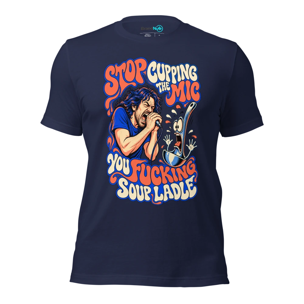 STOP CUPPING THE MIC YOU FUCKING SOUP LADLE T Shirt Navy Front