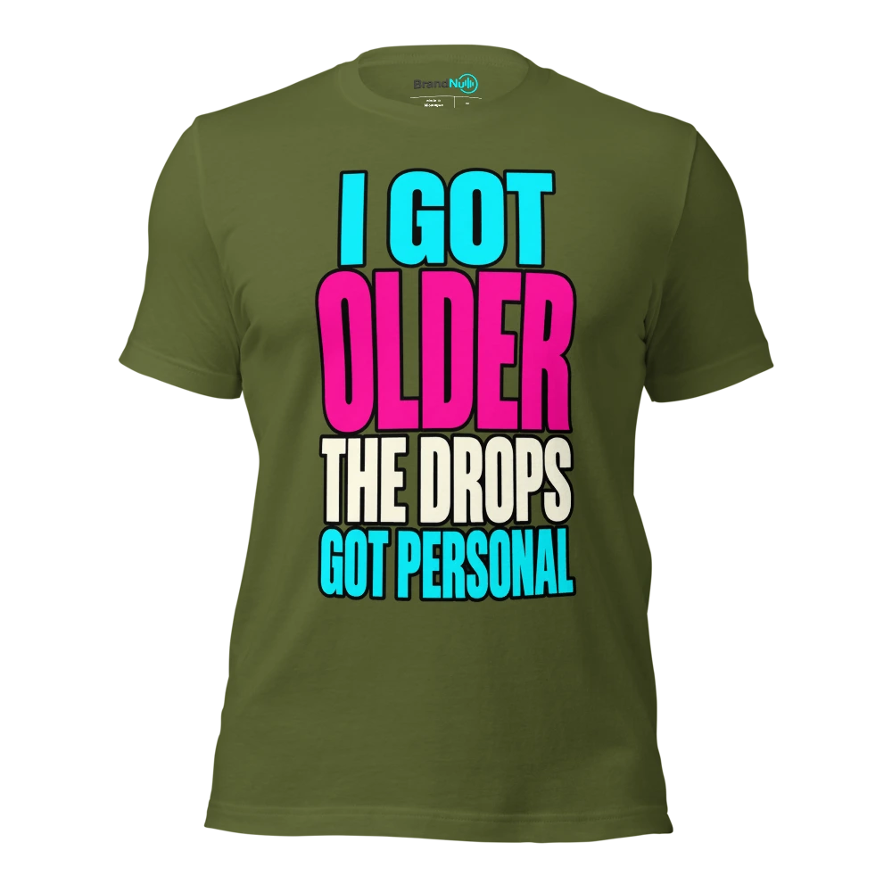 I GOT OLDER THE DROPS GOT PERSONAL T Shirt Olive Front