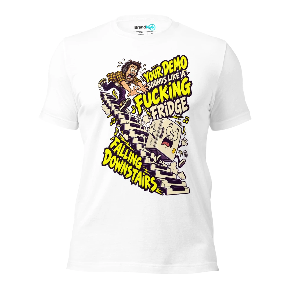 YOUR DEMO SOUNDS LIKE A FUCKING FRIDGE FALLING DOWNSTAIRS T Shirt White Front