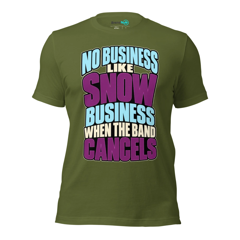 NO BUSINESS LIKE SNOW BUSINESS WHEN THE BAND CANCELS T Shirt Olive Front