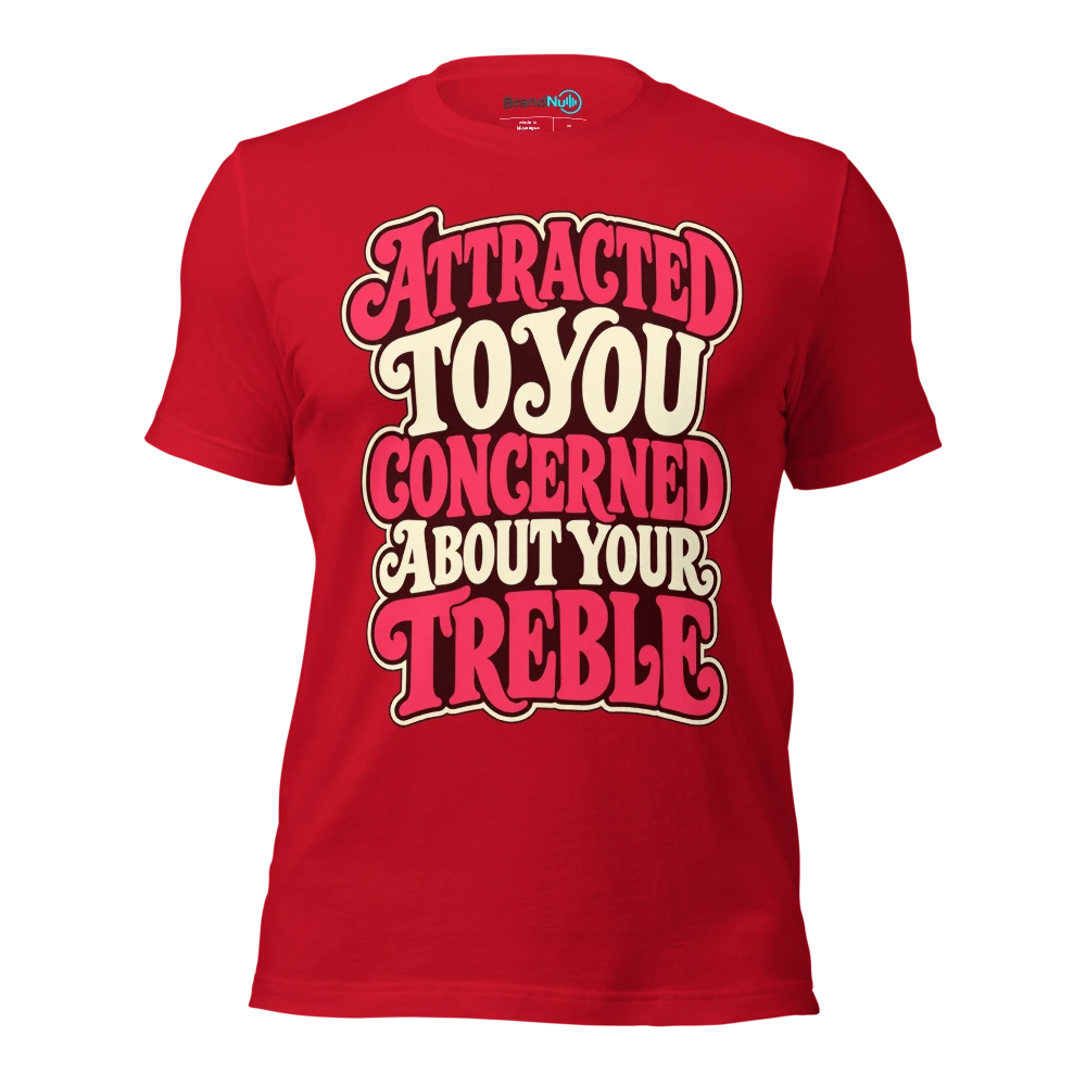 ATTRACTED TO YOU CONCERNED ABOUT YOUR TREBLE T Shirt Red Front