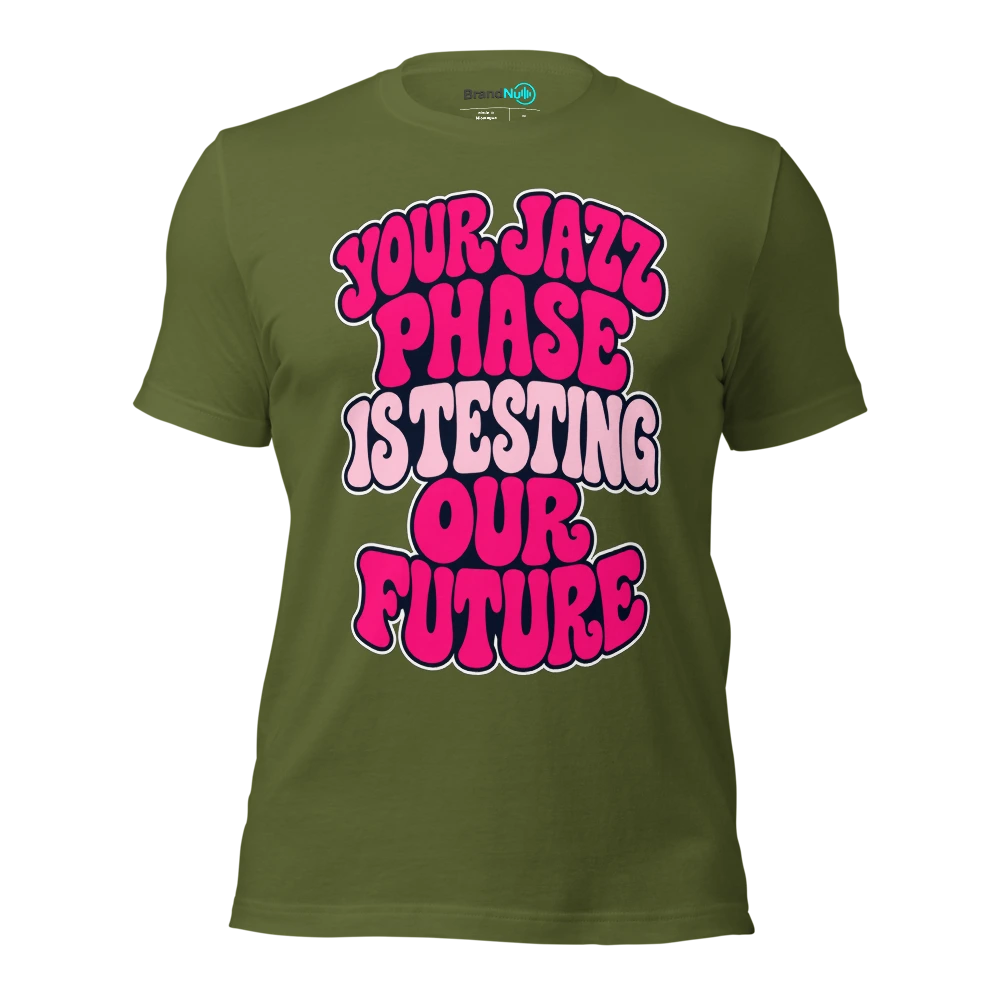 YOUR JAZZ PHASE IS TESTING OUR FUTURE T Shirt Olive Front