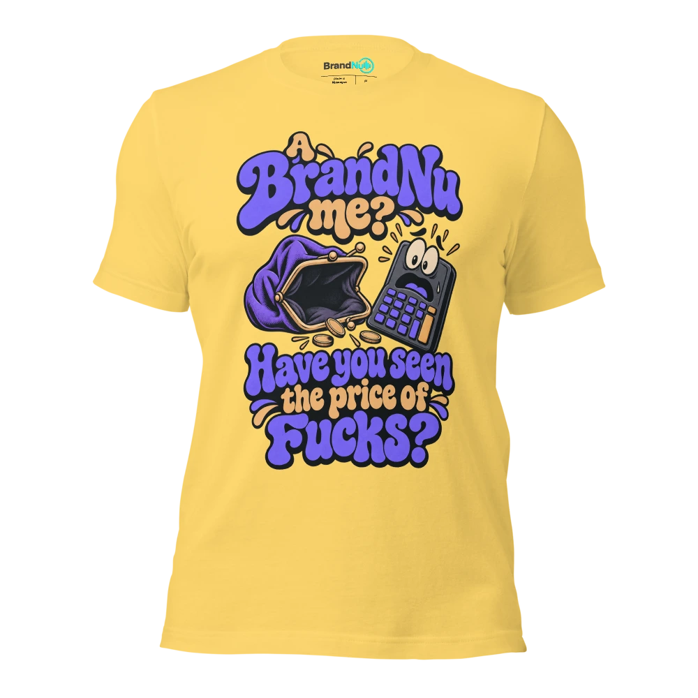 A BrandNu me? Have you seen the price of fucks? T Shirt Yellow Front