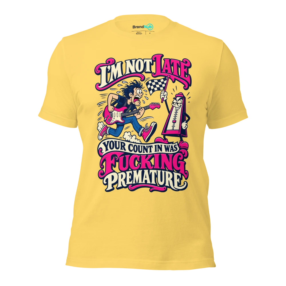 I'M NOT LATE YOUR COUNT IN WAS FUCKING PREMATURE T Shirt Yellow Front