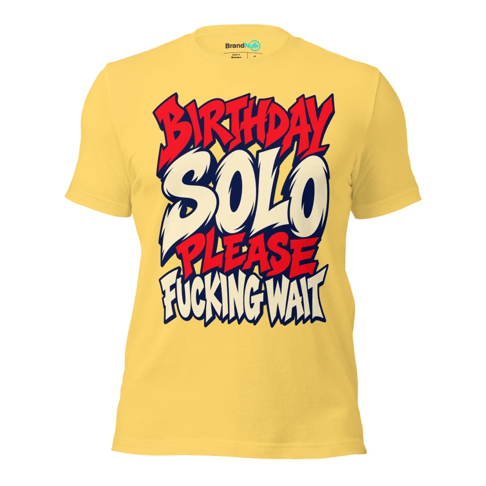 BIRTHDAY SOLO PLEASE FUCKING WAIT T Shirt Yellow Front