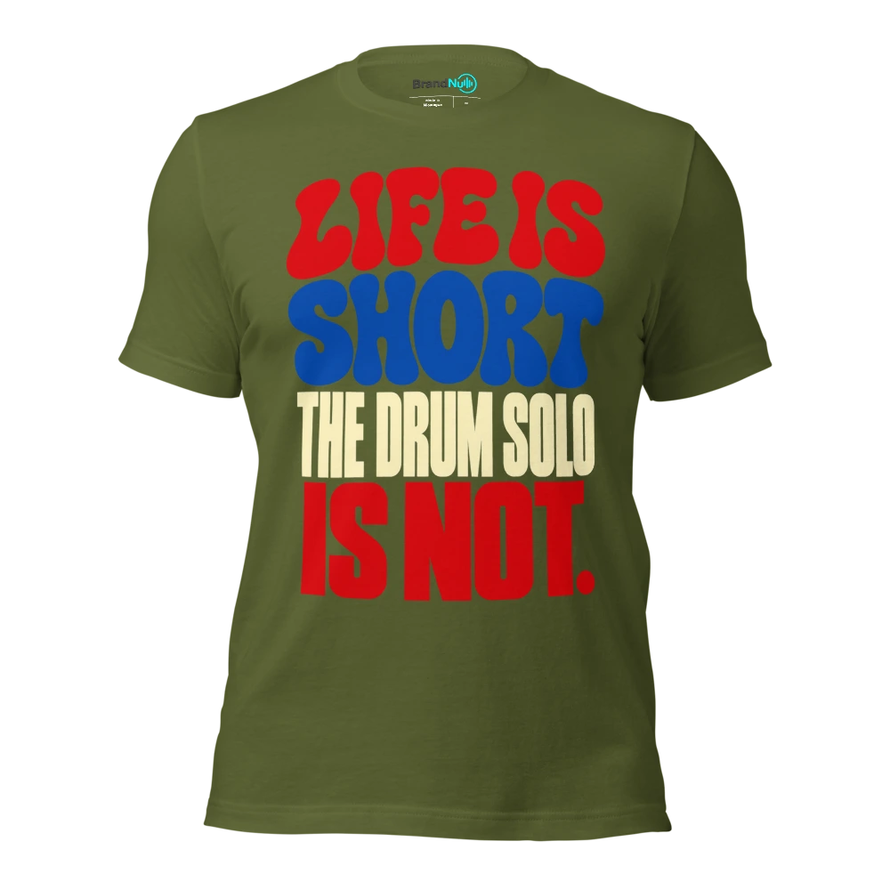 LIFE IS SHORT THE DRUM SOLO IS NOT T Shirt Olive Front