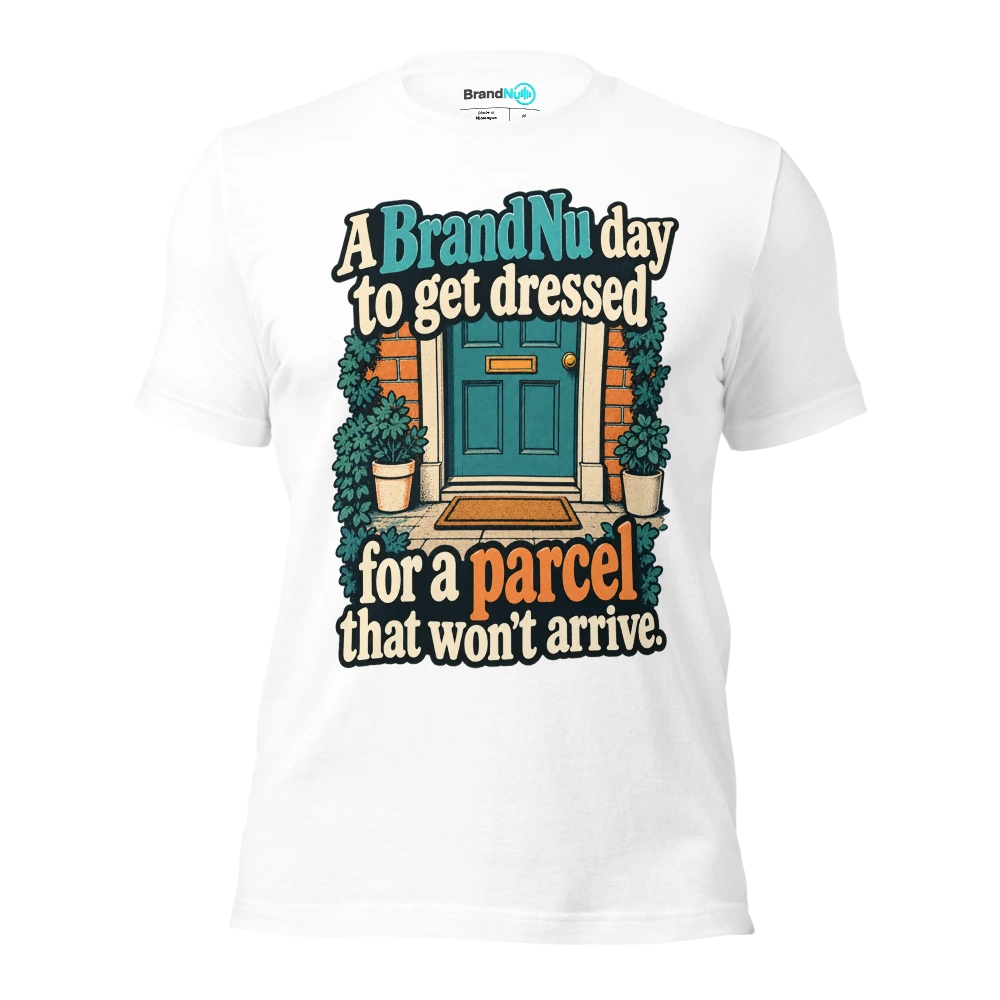 A BrandNu day to get dressed for a parcel that wonÃ¢â‚¬â„¢t arrive T Shirt White Front