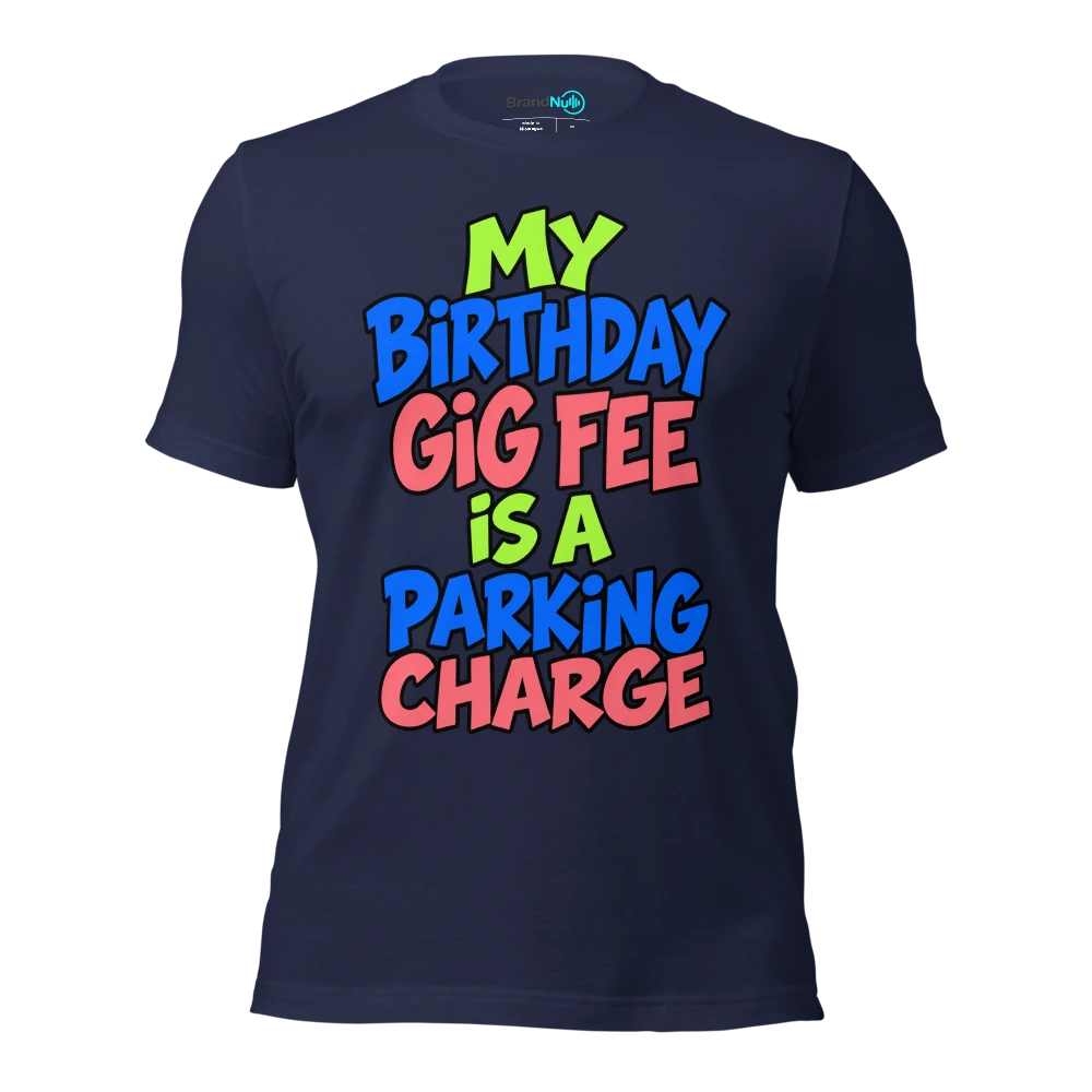MY BIRTHDAY GIG FEE IS A PARKING CHARGE T Shirt Navy Front