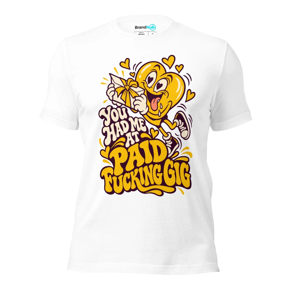YOU HAD ME AT PAID FUCKING GIG T Shirt White Front
