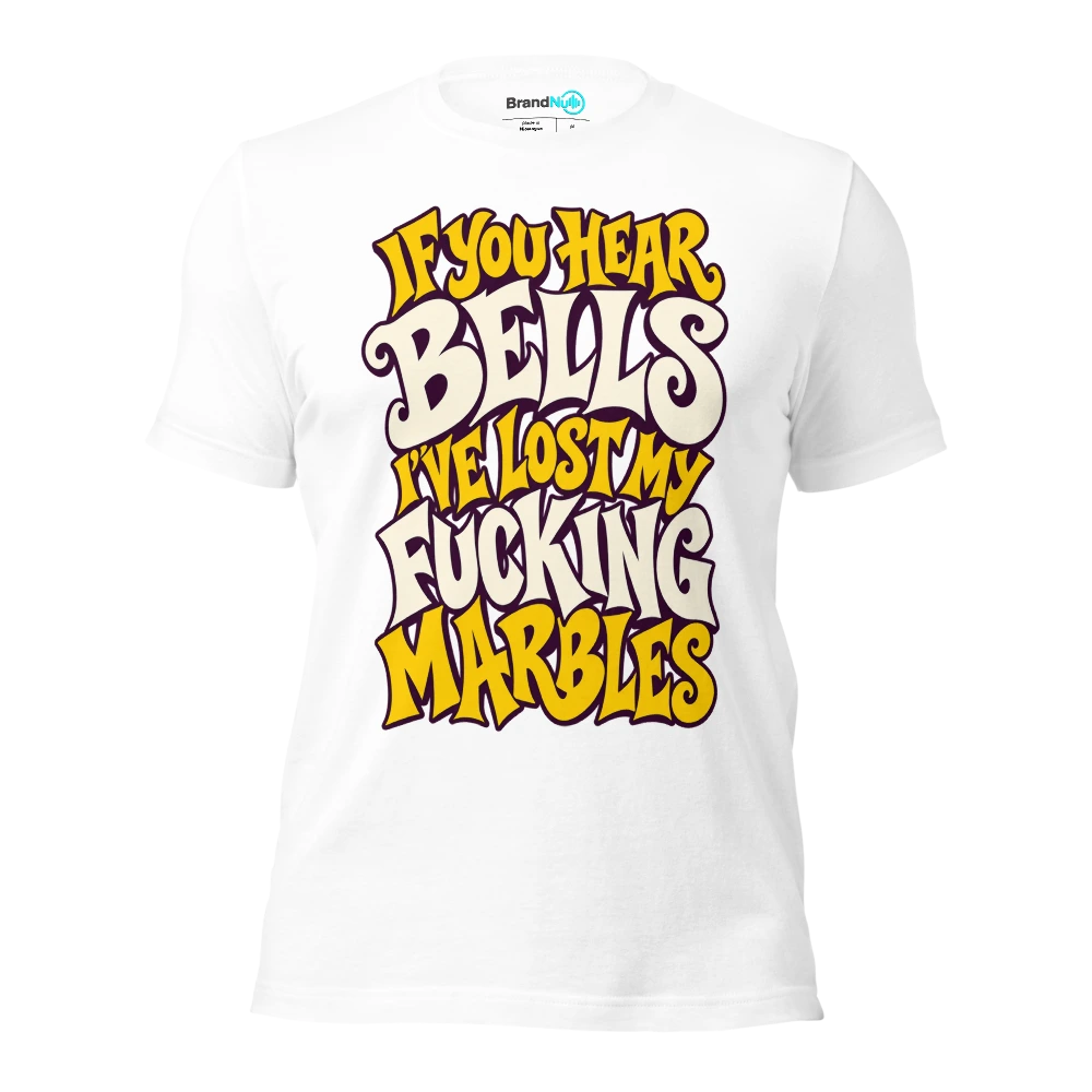 IF YOU HEAR BELLS I'VE LOST MY FUCKING MARBLES T Shirt White Front