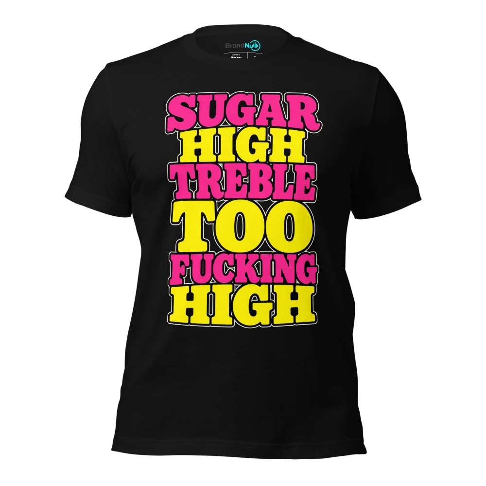 SUGAR HIGH TREBLE TOO FUCKING HIGH T Shirt Black Front