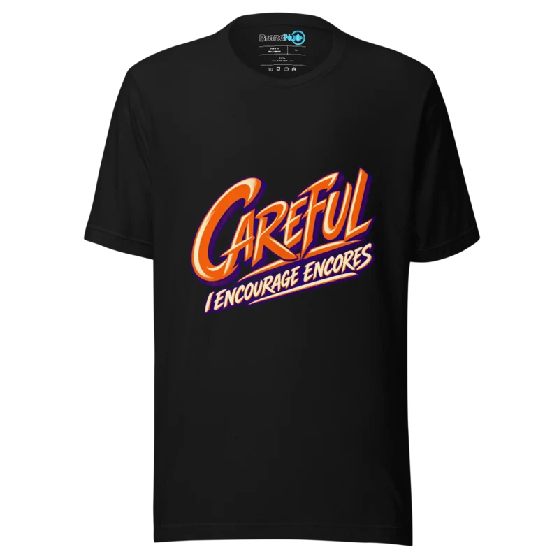 BrandNu Careful I Encourage Encores T-Shirt - Black - Front