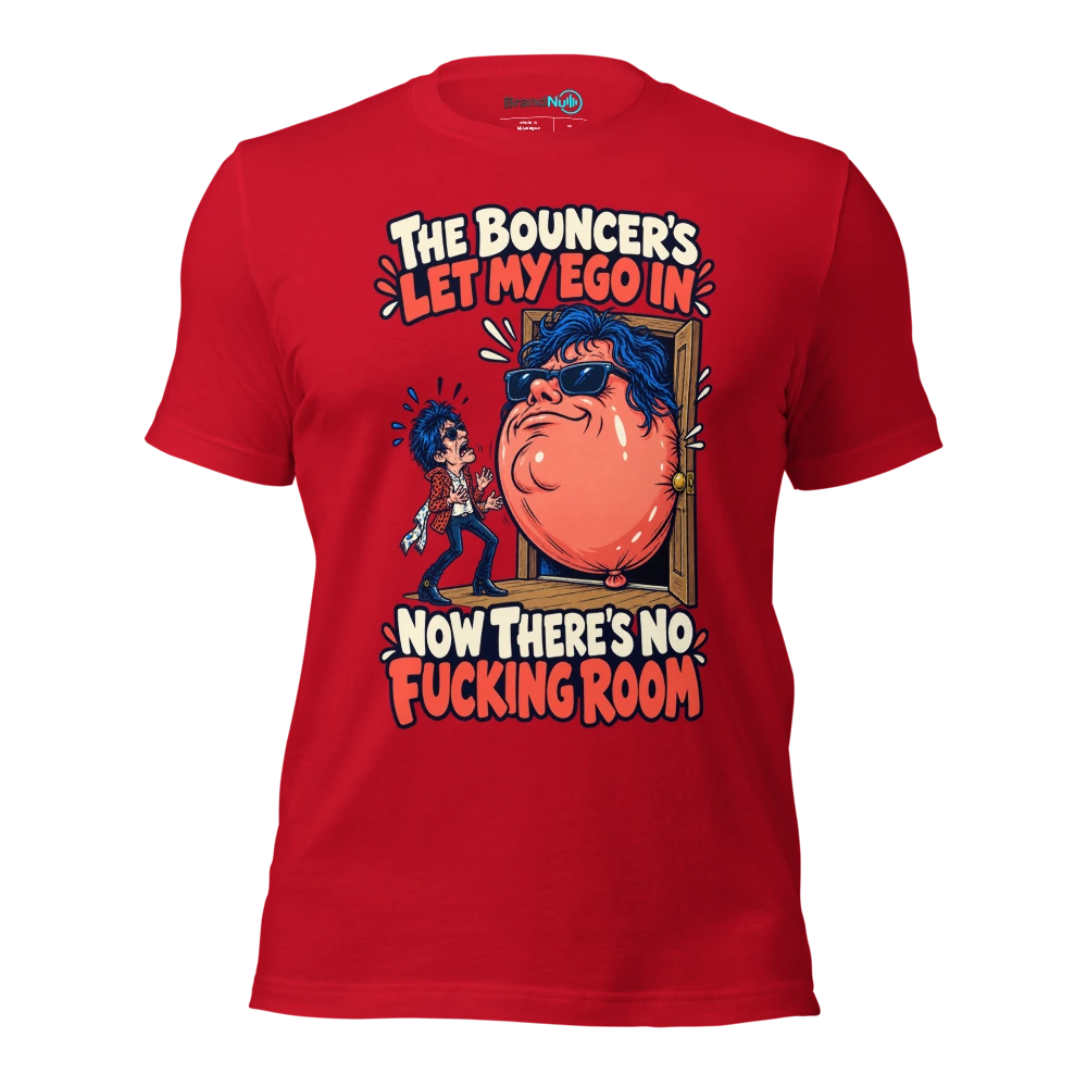 THE BOUNCER'S LET MY EGO IN NOW THERE'S NO FUCKING ROOM T Shirt Red Front
