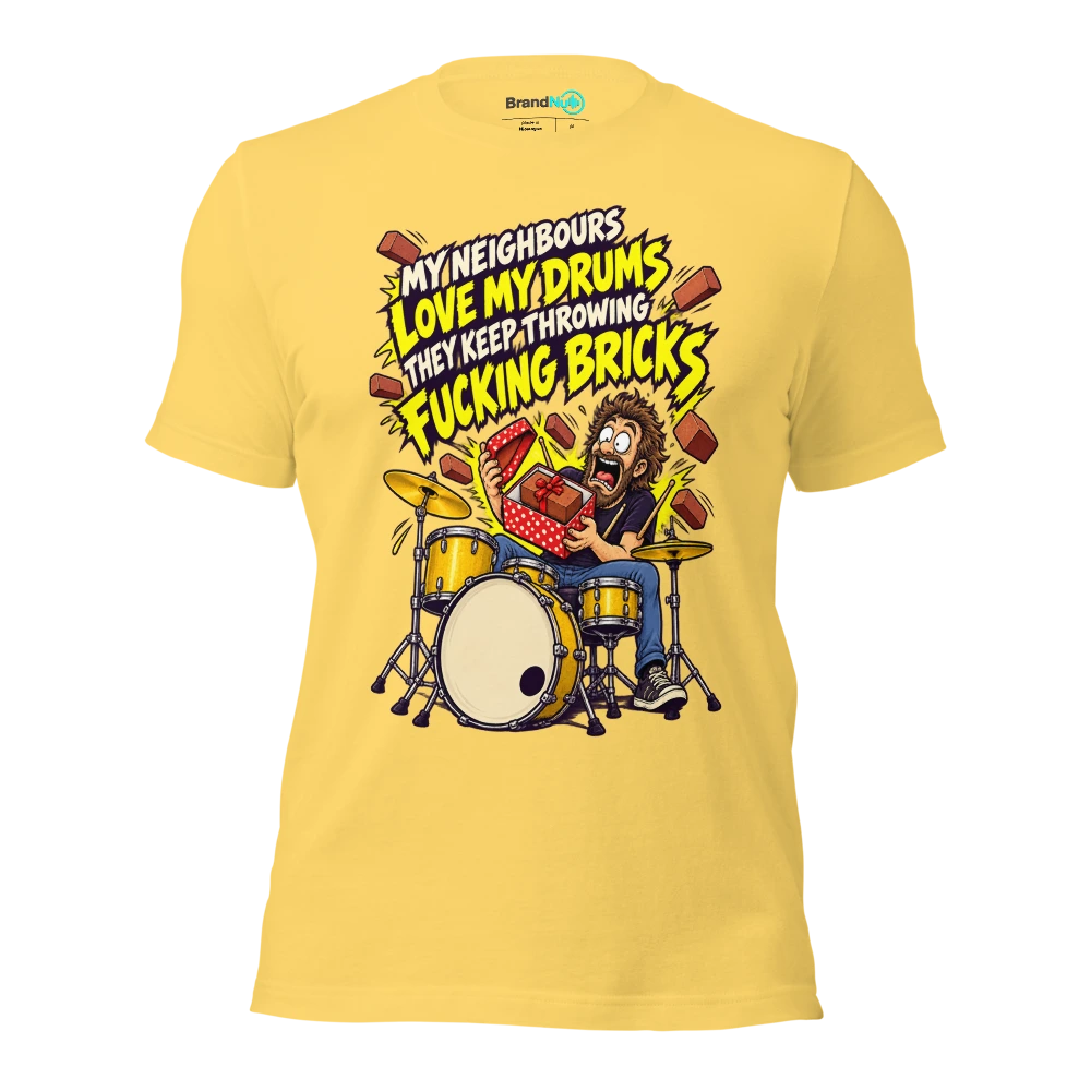 MY NEIGHBOURS LOVE MY DRUMS THEY KEEP THROWING FUCKING BRICKS T Shirt Yellow Front