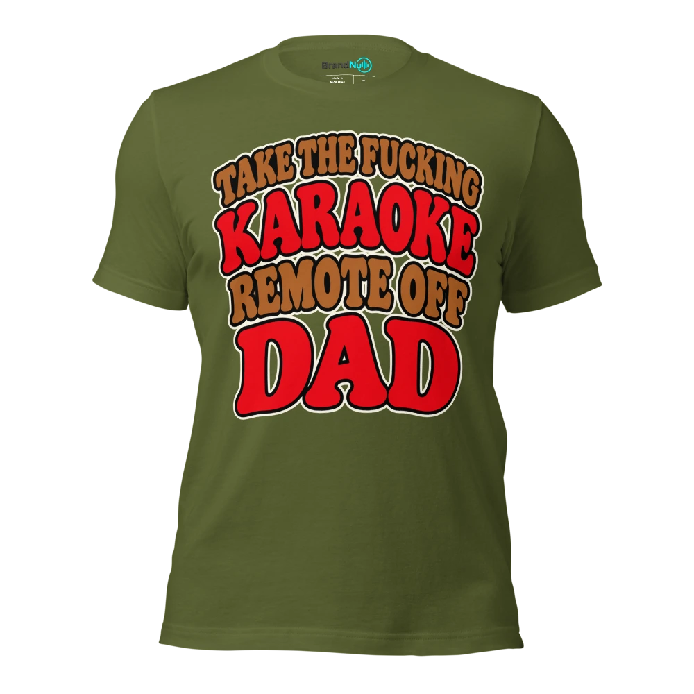 TAKE THE FUCKING KARAOKE REMOTE OFF DAD T Shirt Olive Front