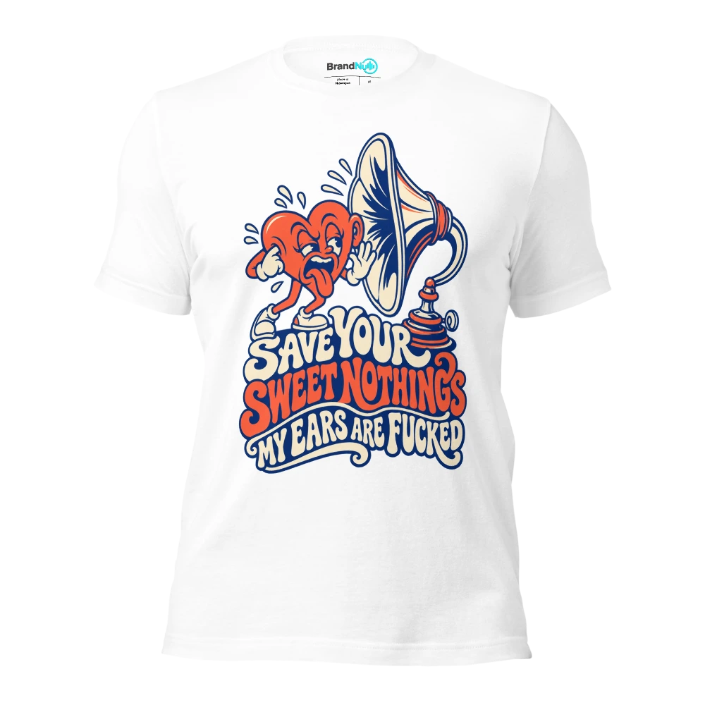 SAVE YOUR SWEET NOTHINGS MY EARS ARE FUCKED T Shirt White Front