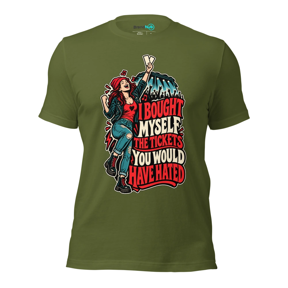 I BOUGHT MYSELF THE TICKETS YOU WOULD HAVE HATED T Shirt Olive Front