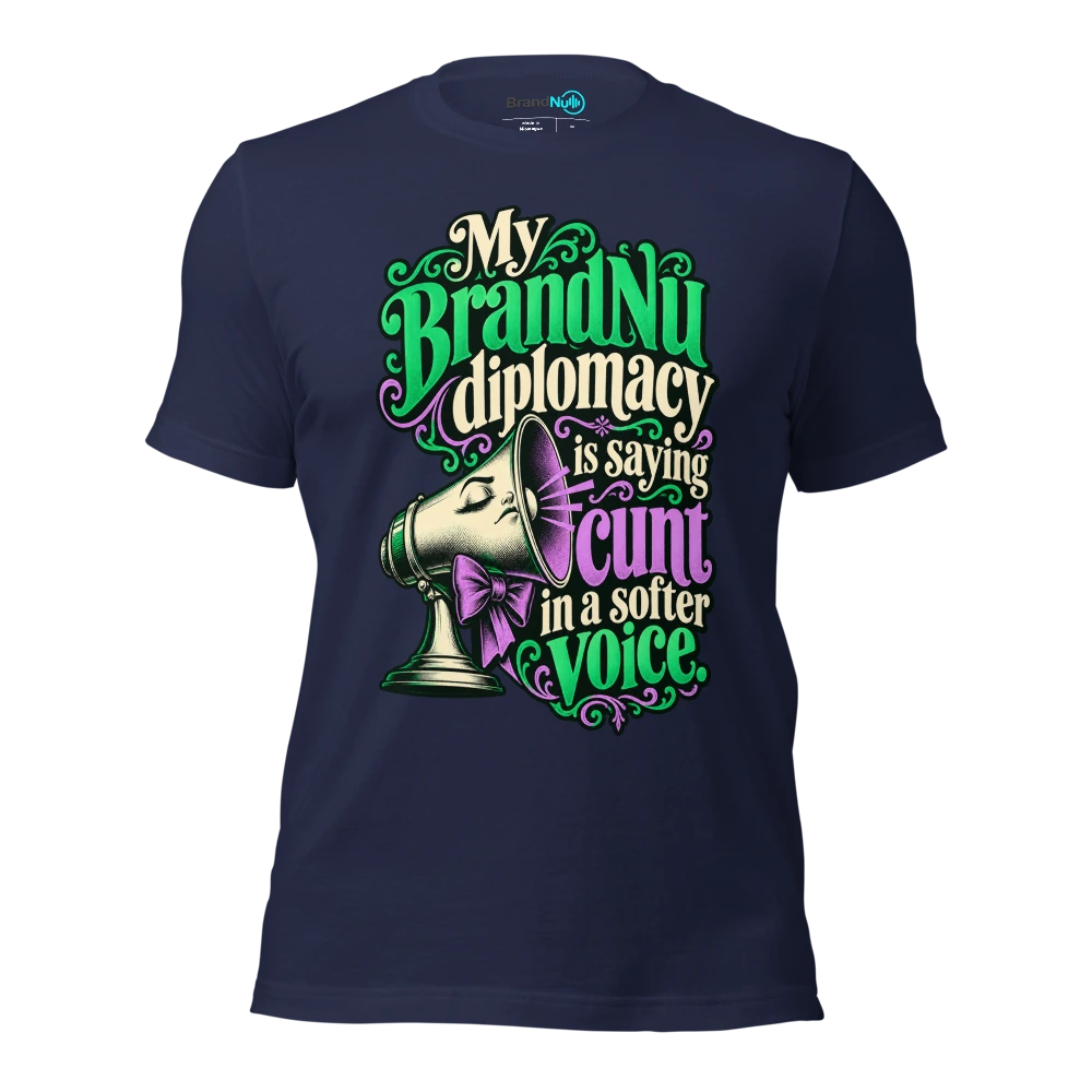 My BrandNu diplomacy is saying cunt in a softer voice T Shirt Navy Front