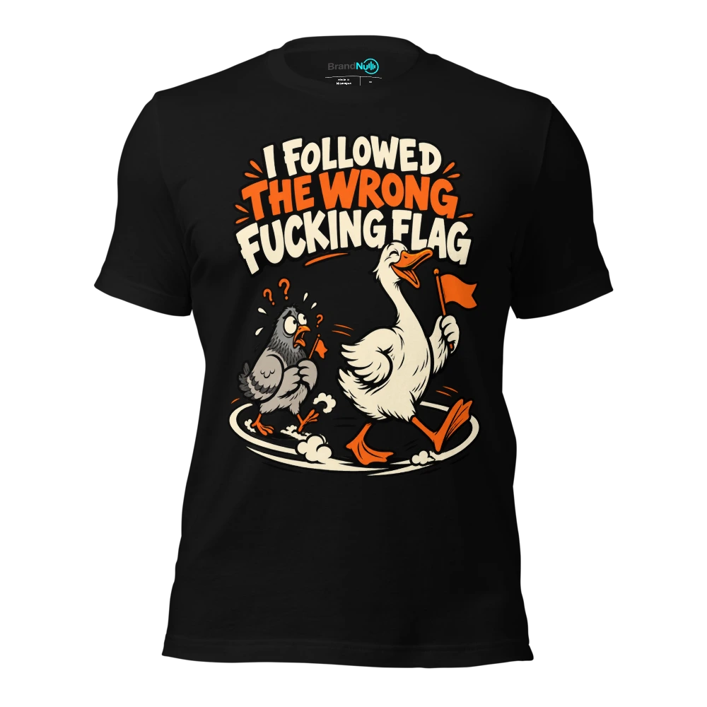 I FOLLOWED THE WRONG FUCKING FLAG T-SHIRT